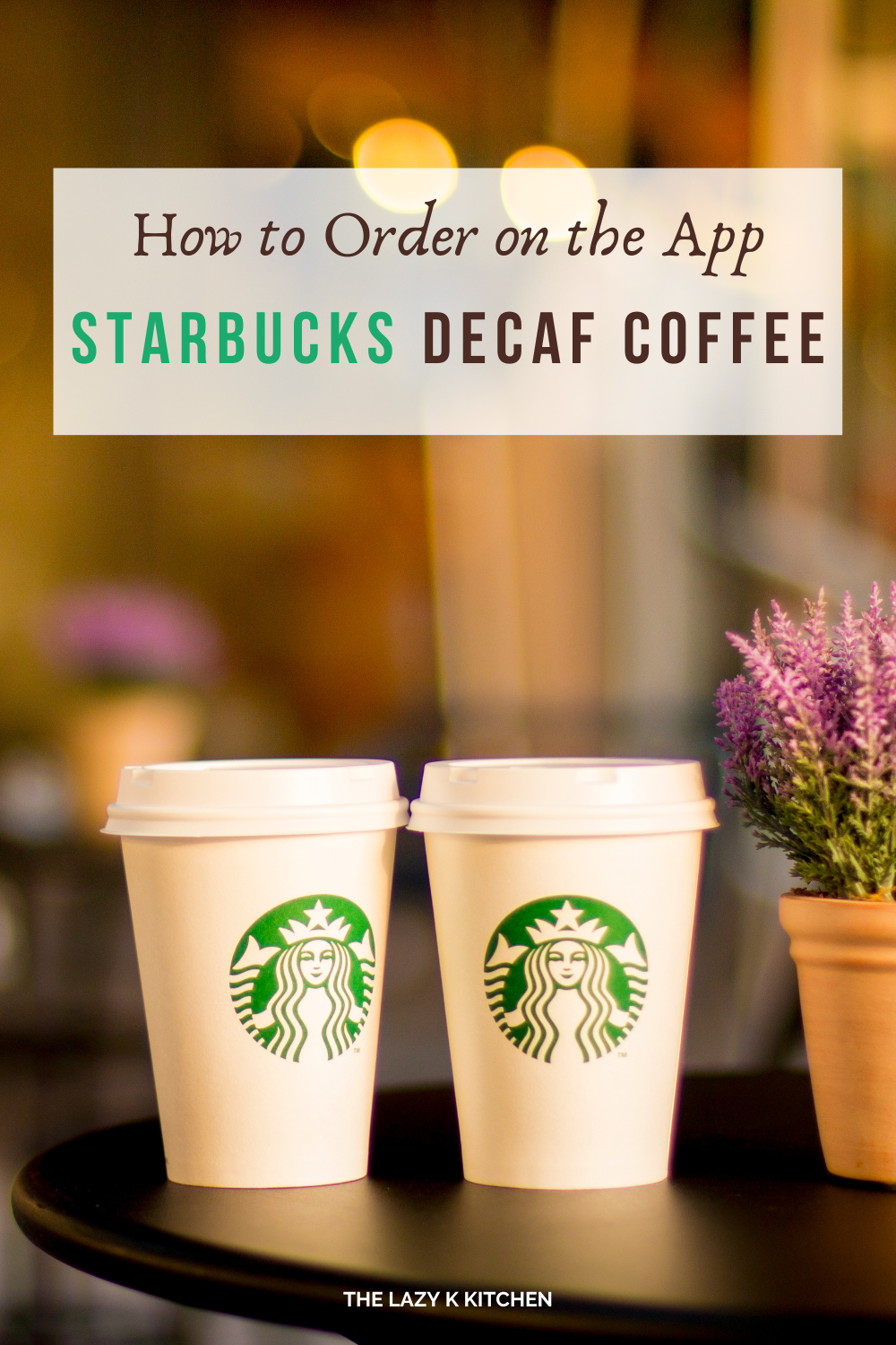 How to Order Decaf Iced Coffee on the Starbucks App The Lazy K Kitchen